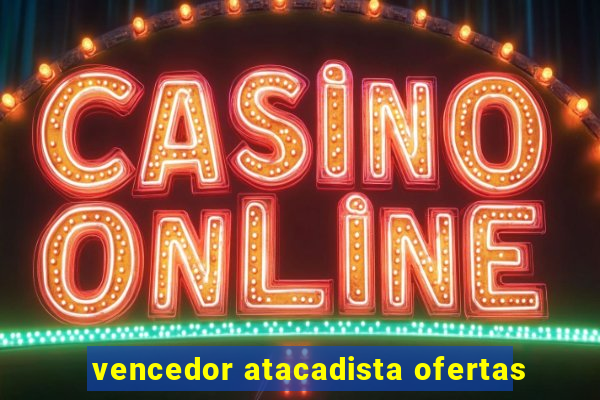 vencedor atacadista ofertas